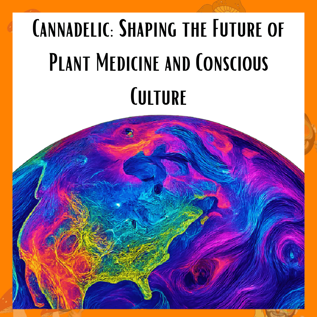 Cannadelic: Shaping the Future of Plant Medicine and Conscious Culture